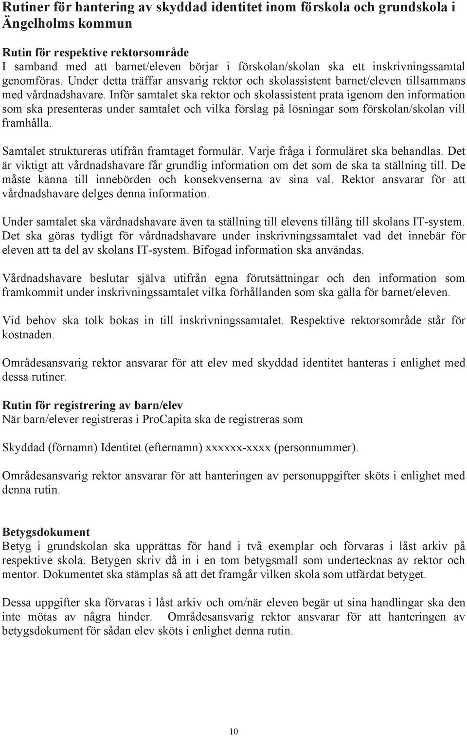 Inför samtalet ska rektor och skolassistent prata igenom den information som ska presenteras under samtalet och vilka förslag på lösningar som förskolan/skolan vill framhålla.