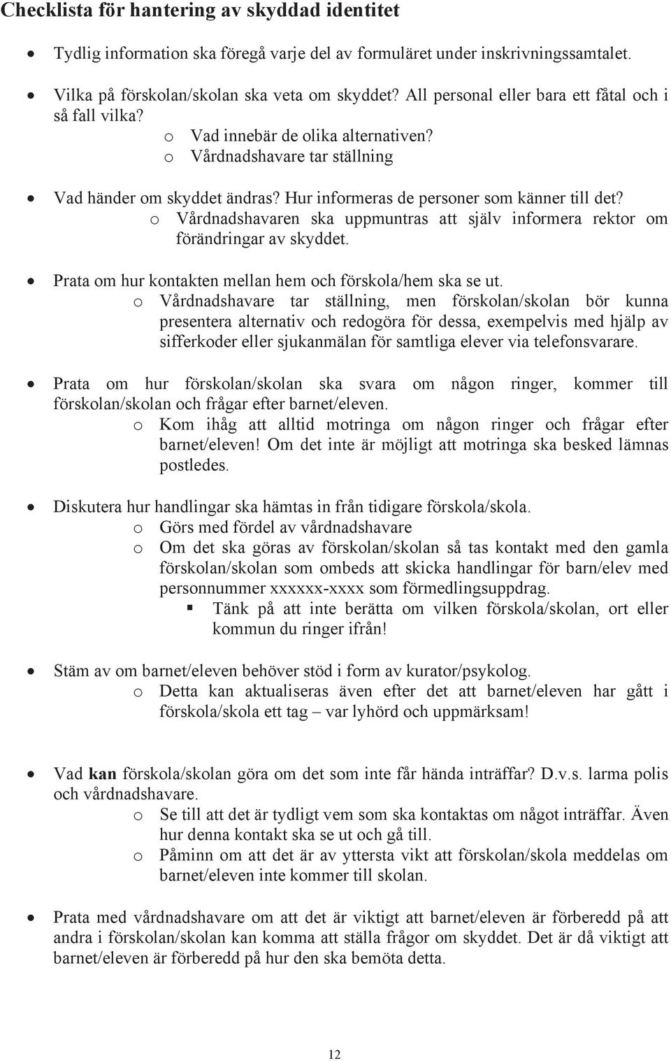 o Vårdnadshavaren ska uppmuntras att själv informera rektor om förändringar av skyddet. Prata om hur kontakten mellan hem och förskola/hem ska se ut.