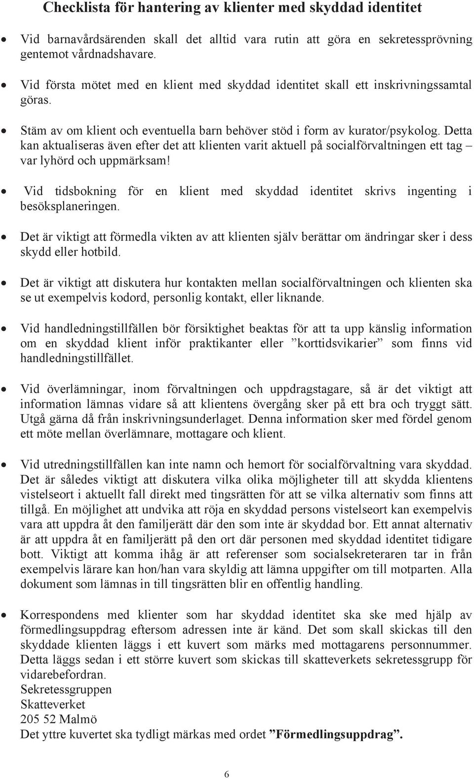 Detta kan aktualiseras även efter det att klienten varit aktuell på socialförvaltningen ett tag var lyhörd och uppmärksam!