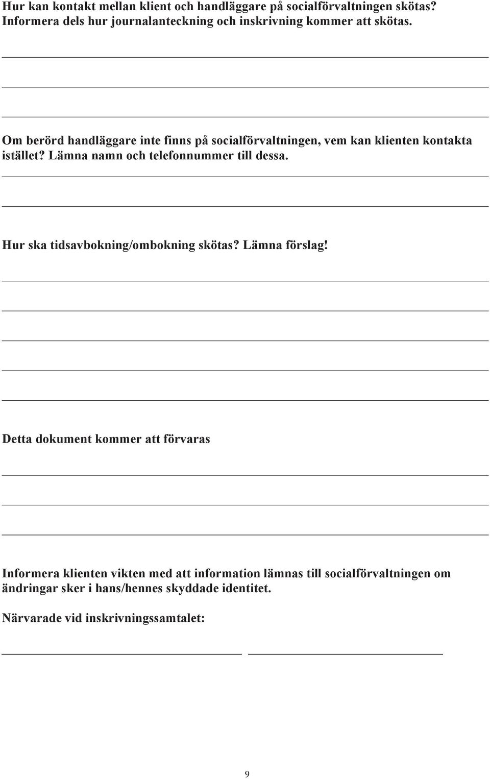 Om berörd handläggare inte finns på socialförvaltningen, vem kan klienten kontakta istället? Lämna namn och telefonnummer till dessa.