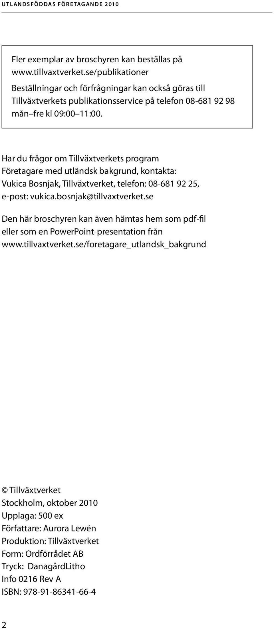 Har du frågor om Tillväxtverkets program Företagare med utländsk bakgrund, kontakta: Vukica Bosnjak, Tillväxtverket, telefon: 08-681 92 25, e-post: vukica.bosnjak@tillvaxtverket.