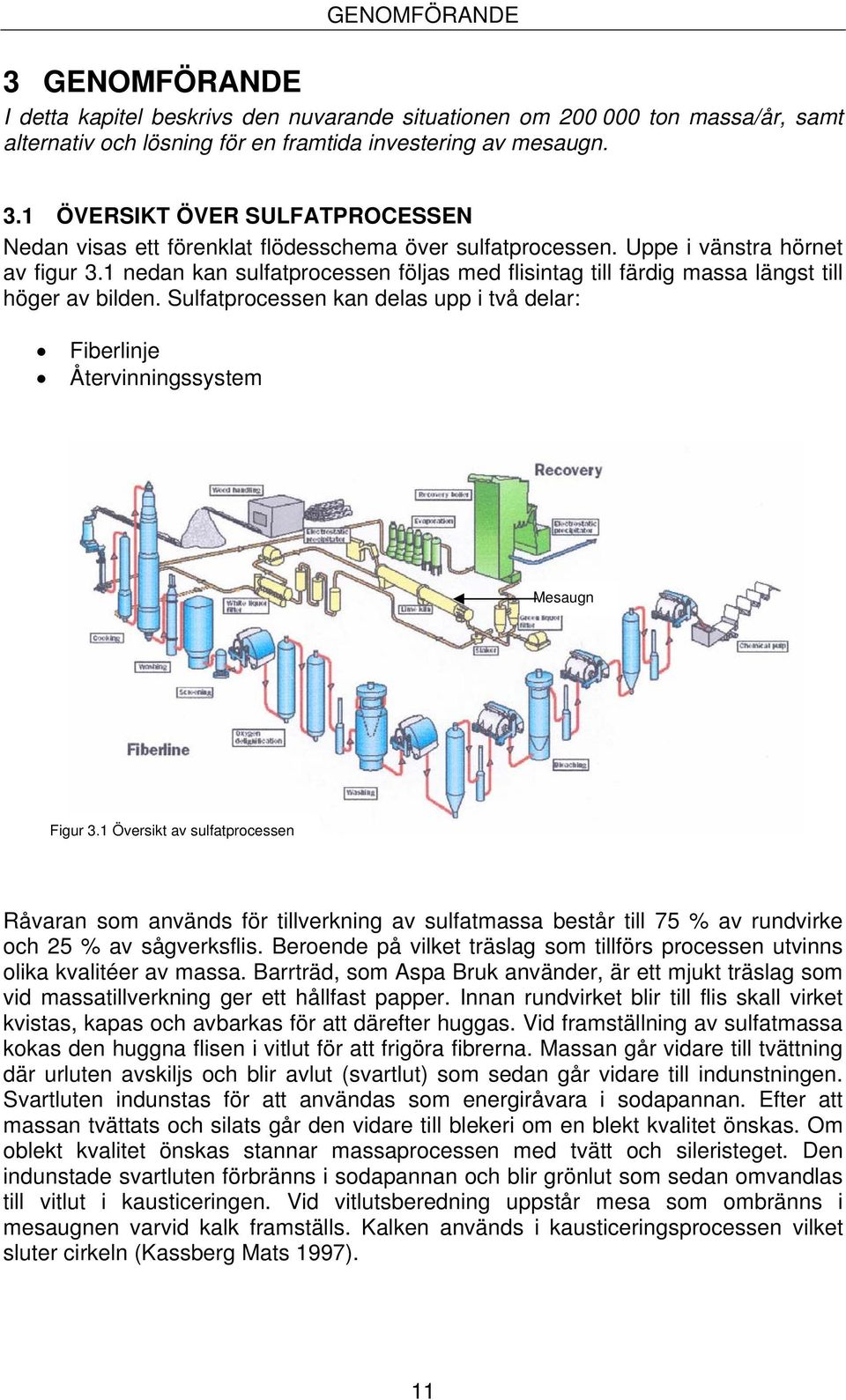 Sulfatprocessen kan delas upp i två delar: Fiberlinje Återvinningssystem Mesaugn Figur 3.