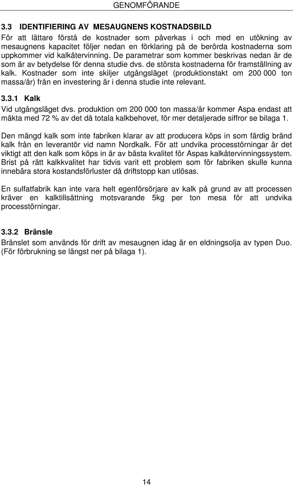 uppkommer vid kalkåtervinning. De parametrar som kommer beskrivas nedan är de som är av betydelse för denna studie dvs. de största kostnaderna för framställning av kalk.