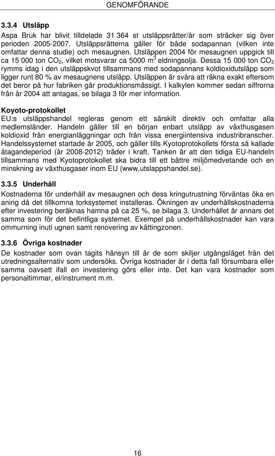 Dessa 15 000 ton CO 2 rymms idag i den utsläppskvot tillsammans med sodapannans koldioxidutsläpp som ligger runt 80 % av mesaugnens utsläpp.