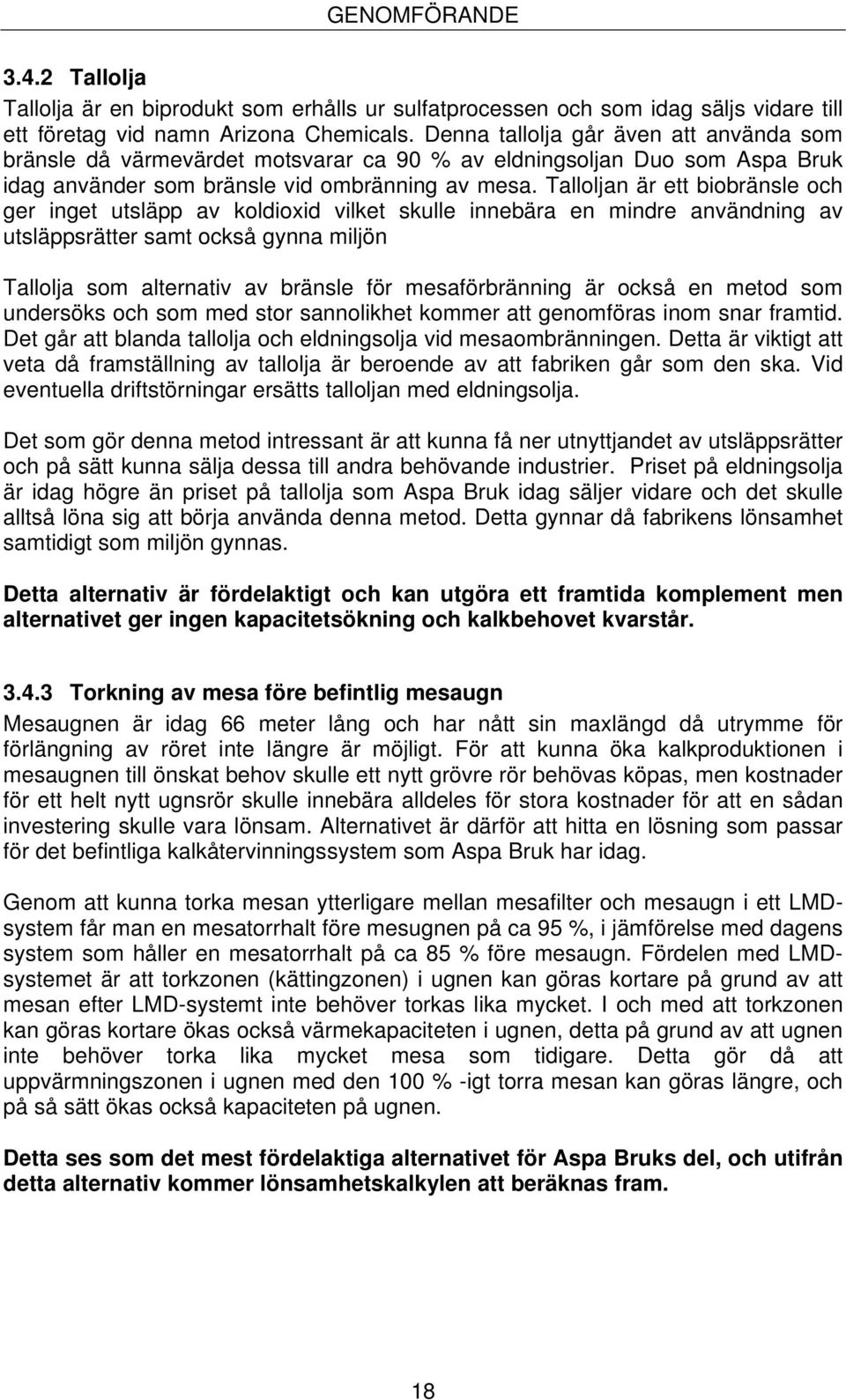 Talloljan är ett biobränsle och ger inget utsläpp av koldioxid vilket skulle innebära en mindre användning av utsläppsrätter samt också gynna miljön Tallolja som alternativ av bränsle för