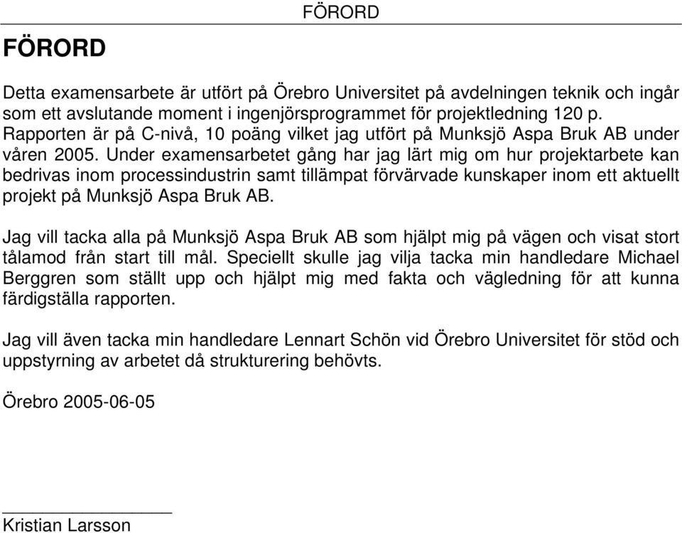 Under examensarbetet gång har jag lärt mig om hur projektarbete kan bedrivas inom processindustrin samt tillämpat förvärvade kunskaper inom ett aktuellt projekt på Munksjö Aspa Bruk AB.