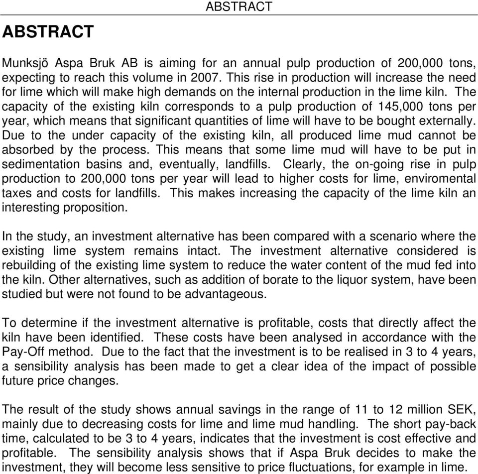 The capacity of the existing kiln corresponds to a pulp production of 145,000 tons per year, which means that significant quantities of lime will have to be bought externally.