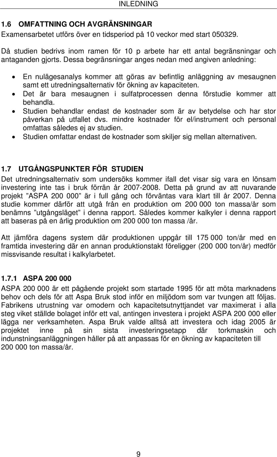 Dessa begränsningar anges nedan med angiven anledning: En nulägesanalys kommer att göras av befintlig anläggning av mesaugnen samt ett utredningsalternativ för ökning av kapaciteten.