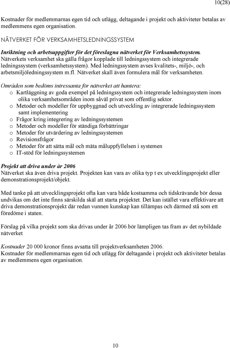 Nätverkets verksamhet ska gälla frågor kopplade till ledningssystem och integrerade ledningssystem (verksamhetssystem). Med ledningssystem avses kvalitets-, miljö-, och arbetsmiljöledningssystem m.fl.