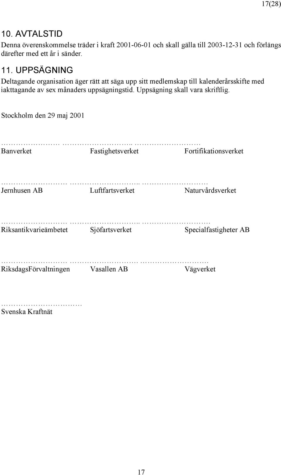 uppsägningstid. Uppsägning skall vara skriftlig. Stockholm den 29 maj 2001.. Banverket Fastighetsverket Fortifikationsverket.