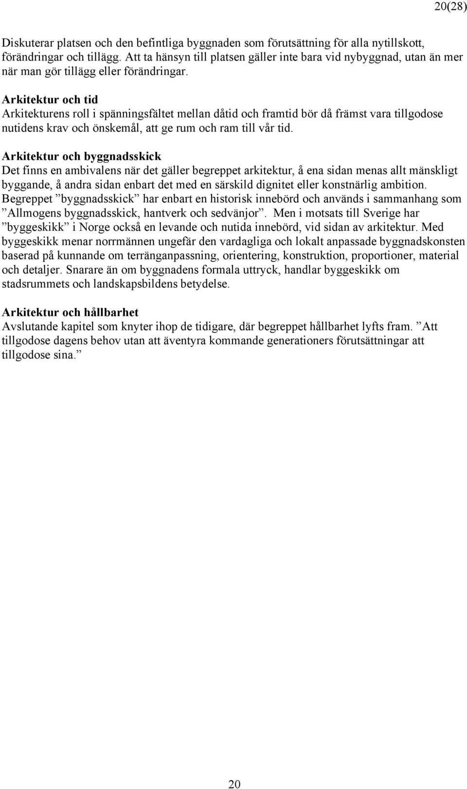 Arkitektur och tid Arkitekturens roll i spänningsfältet mellan dåtid och framtid bör då främst vara tillgodose nutidens krav och önskemål, att ge rum och ram till vår tid.