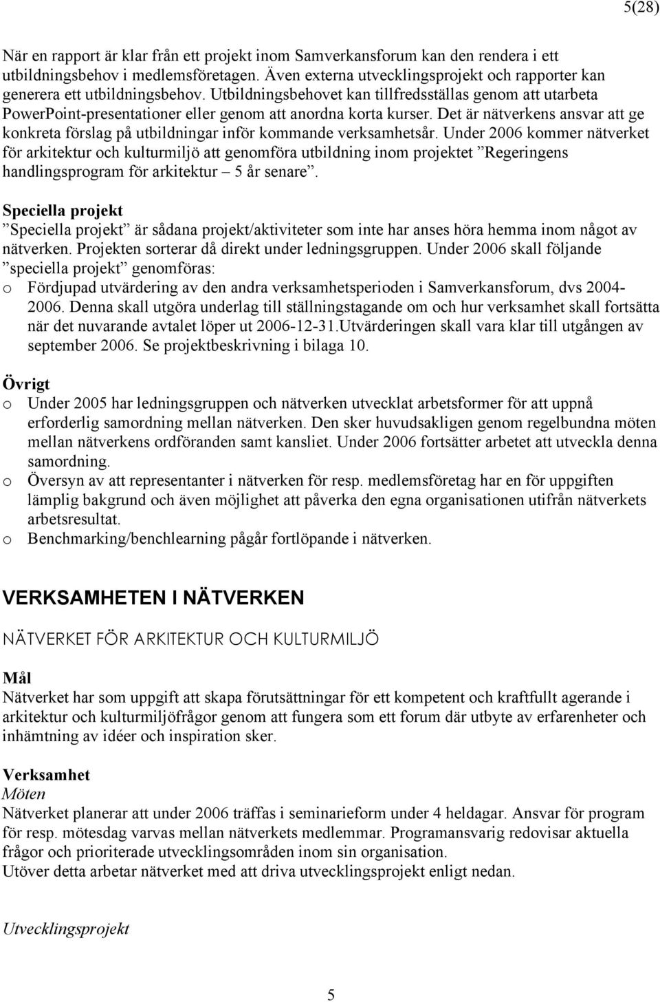 Utbildningsbehovet kan tillfredsställas genom att utarbeta PowerPoint-presentationer eller genom att anordna korta kurser.