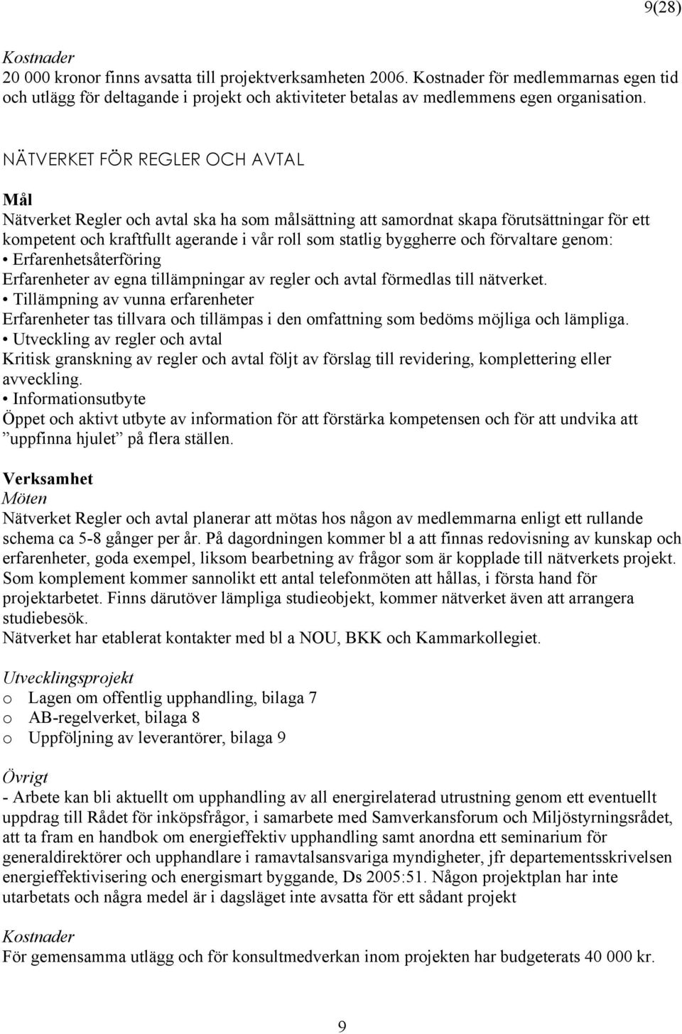 NÄTVERKET FÖR REGLER OCH AVTAL Mål Nätverket Regler och avtal ska ha som målsättning att samordnat skapa förutsättningar för ett kompetent och kraftfullt agerande i vår roll som statlig byggherre och