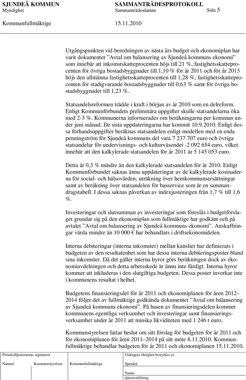 bostadsbyggnader till 0,63 % samt för övriga bostadsbyggnader till 1,23 %. Statsandelsreformen trädde i kraft i början av år 2010 som en delreform.