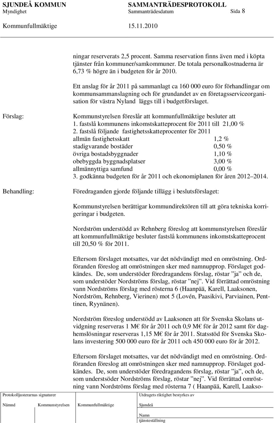 Förslag: Behandling: Kommunstyrelsen föreslår att kommunfullmäktige besluter att 1. fastslå kommunens inkomstskatteprocent för 2011 till 21,00 % 2.