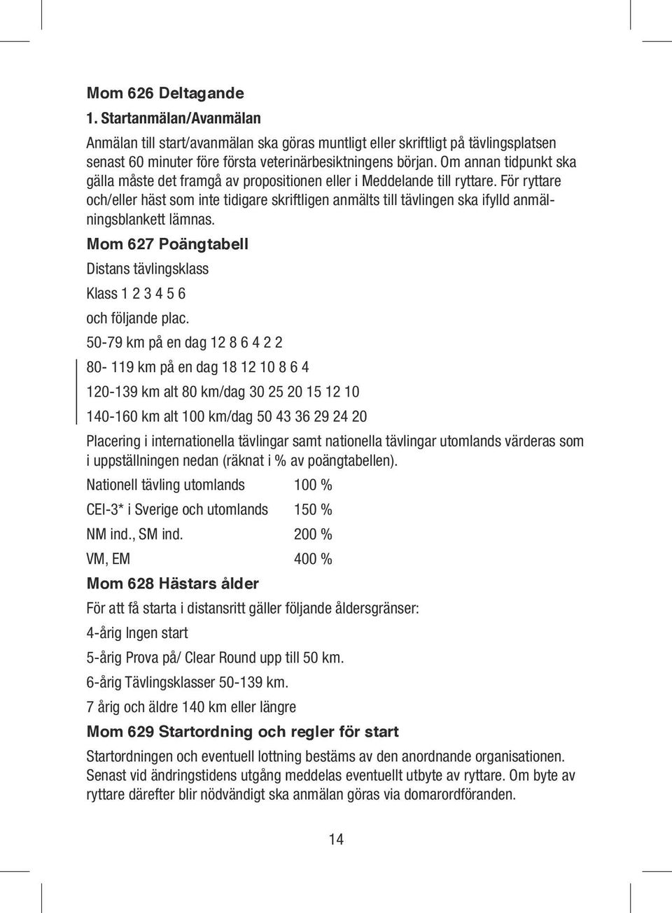 För ryttare och/eller häst som inte tidigare skriftligen anmälts till tävlingen ska ifylld anmälningsblankett lämnas. Mom 627 Poängtabell Distans tävlingsklass Klass 1 2 3 4 5 6 och följande plac.