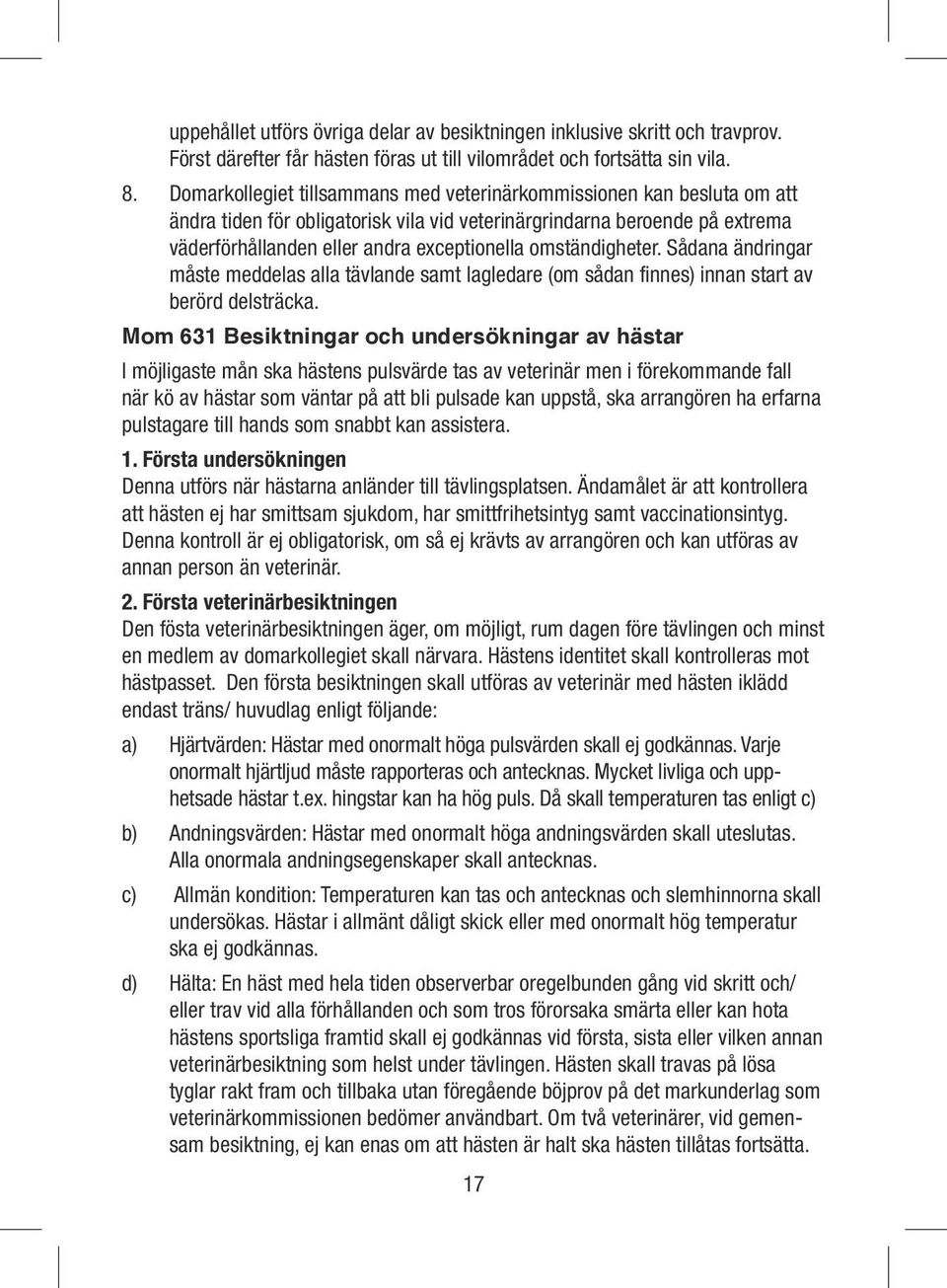 omständigheter. Sådana ändringar måste meddelas alla tävlande samt lagledare (om sådan finnes) innan start av berörd delsträcka.