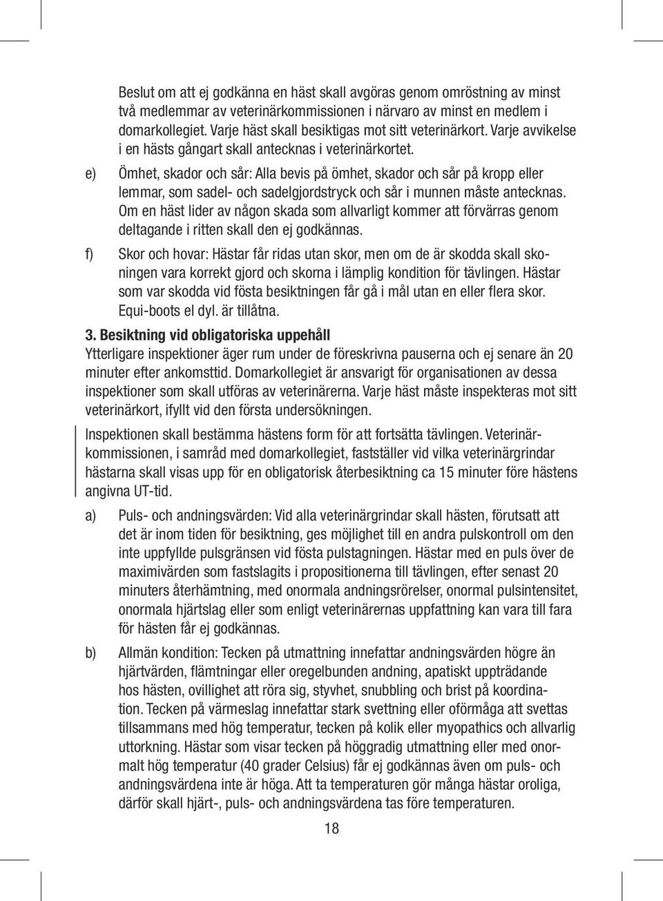 e) Ömhet, skador och sår: Alla bevis på ömhet, skador och sår på kropp eller lemmar, som sadel- och sadelgjordstryck och sår i munnen måste antecknas.