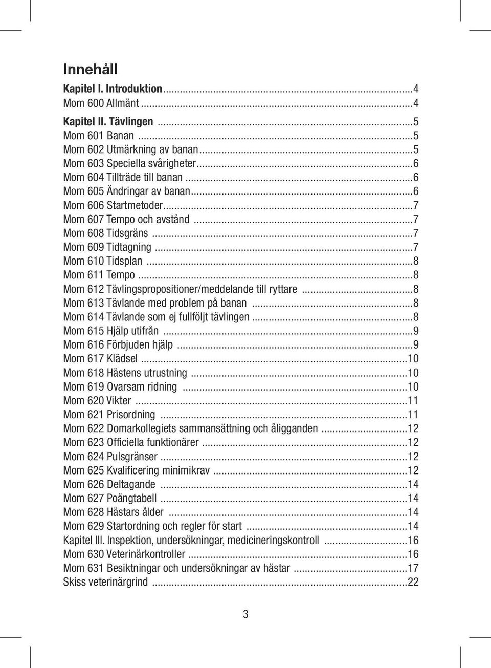 ..8 Mom 612 Tävlingspropositioner/meddelande till ryttare...8 Mom 613 Tävlande med problem på banan...8 Mom 614 Tävlande som ej fullföljt tävlingen...8 Mom 615 Hjälp utifrån...9 Mom 616 Förbjuden hjälp.