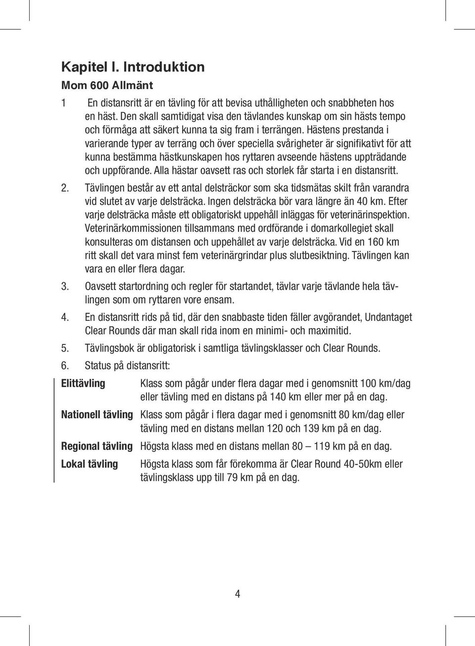 Hästens prestanda i varierande typer av terräng och över speciella svårigheter är signifikativt för att kunna bestämma hästkunskapen hos ryttaren avseende hästens uppträdande och uppförande.