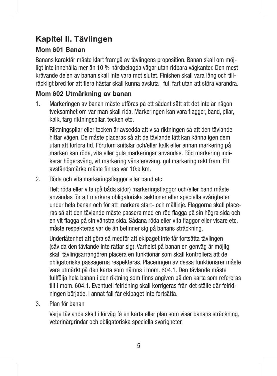 Mom 602 Utmärkning av banan 1. Markeringen av banan måste utföras på ett sådant sätt att det inte är någon tveksamhet om var man skall rida.