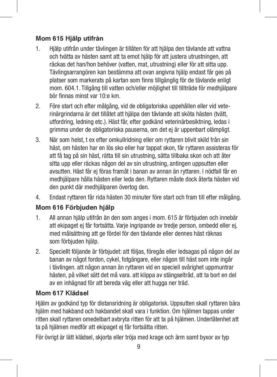 utrustning) eller för att sitta upp. Tävlingsarrangören kan bestämma att ovan angivna hjälp endast får ges på platser som markerats på kartan som finns tillgänglig för de tävlande enligt mom. 604.1.