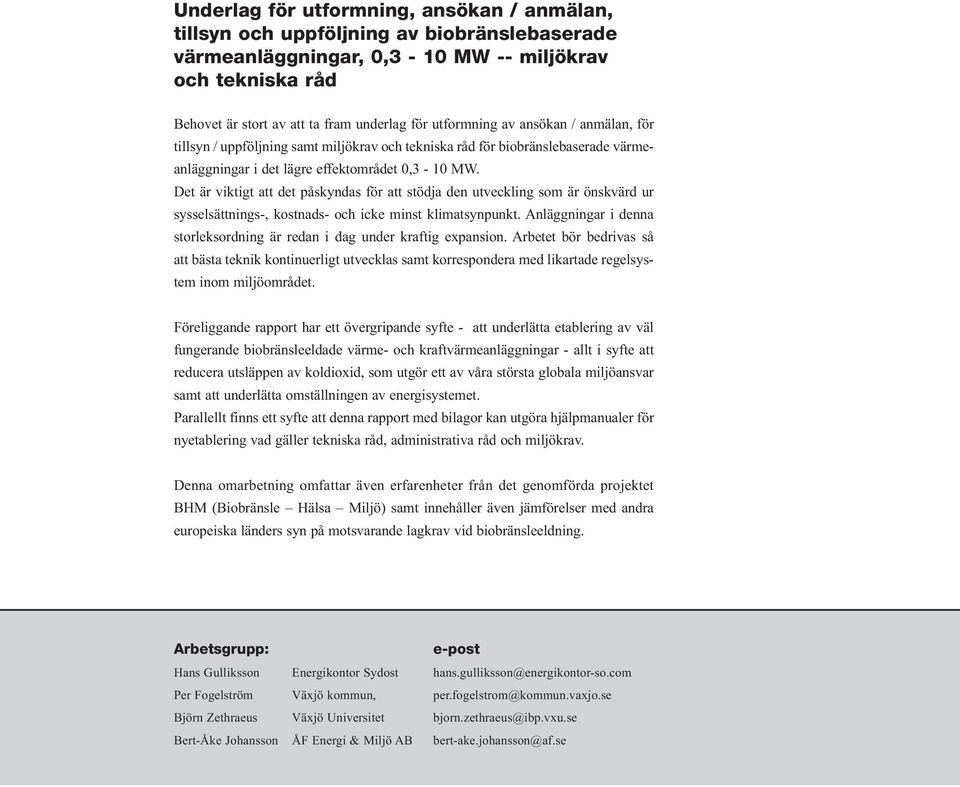 1 Nuvarande miljökrav 32 7.1.1 Emissioner till luft 32 7.1.2 Emissioner till vatten 32 7.1.3 Externt buller 32 7.2 Dataunderlag från Projekt BHM 34 7.2.1 Projekt BHM, presentation 34 7.2.2 Mätningar inom BHM's emissionskluster 34 7.