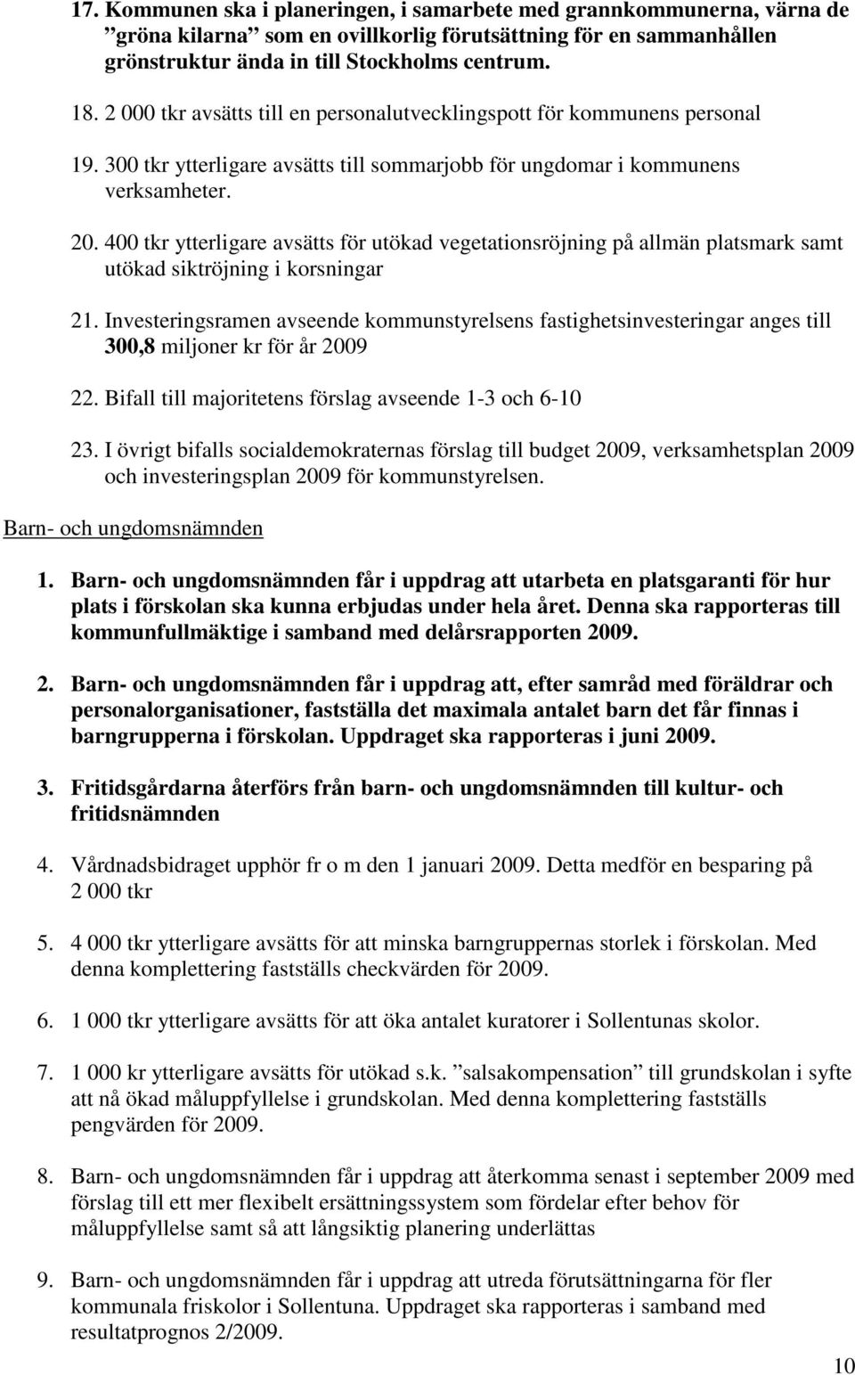 400 tkr ytterligare avsätts för utökad vegetationsröjning på allmän platsmark samt utökad siktröjning i korsningar 21.