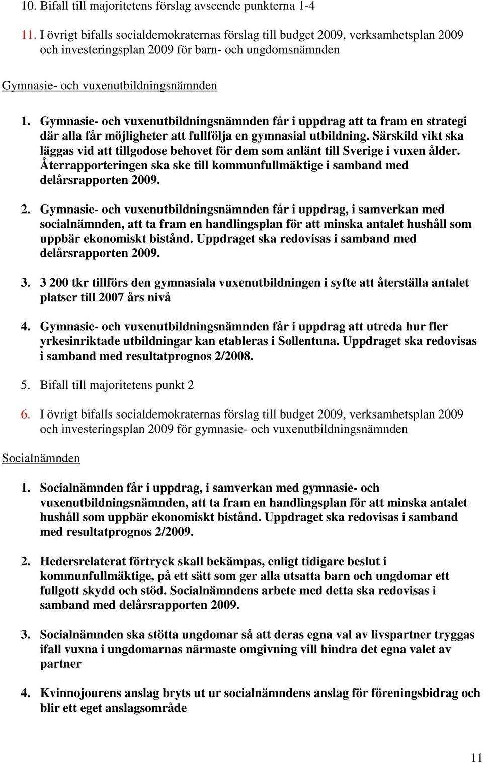 Gymnasie- och vuxenutbildningsnämnden får i uppdrag att ta fram en strategi där alla får möjligheter att fullfölja en gymnasial utbildning.