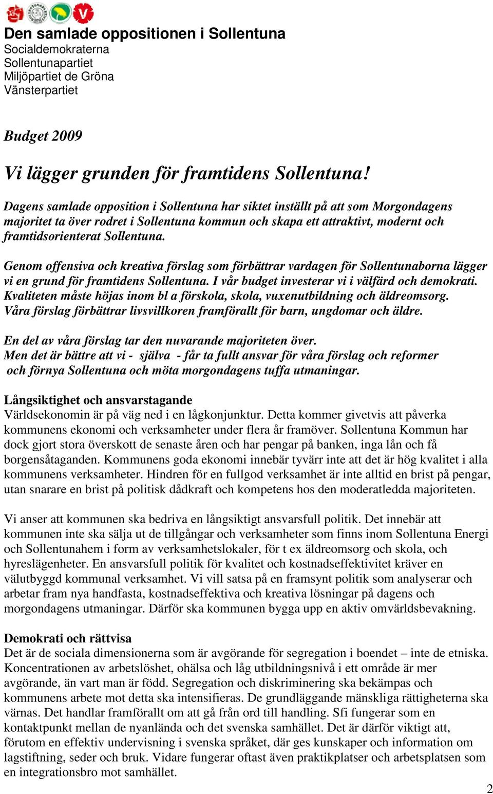 Genom offensiva och kreativa förslag som förbättrar vardagen för Sollentunaborna lägger vi en grund för framtidens Sollentuna. I vår budget investerar vi i välfärd och demokrati.