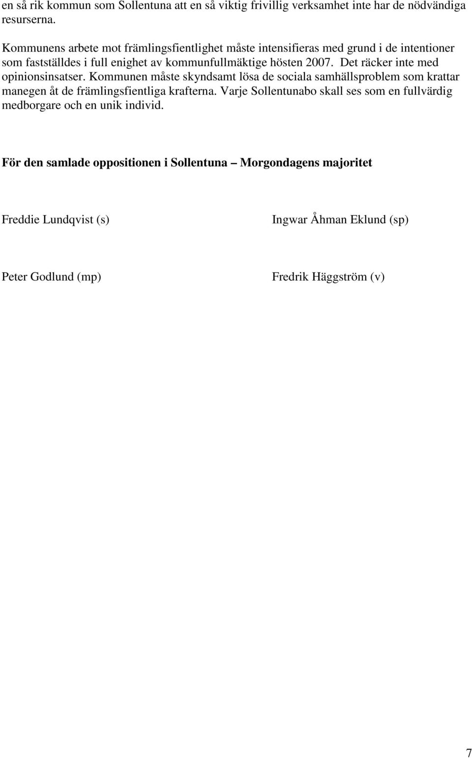 Det räcker inte med opinionsinsatser. Kommunen måste skyndsamt lösa de sociala samhällsproblem som krattar manegen åt de främlingsfientliga krafterna.