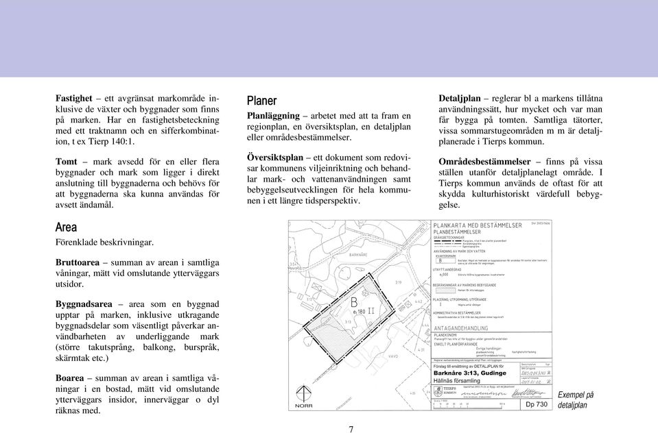 Area Förenklade beskrivningar. Bruttoarea summan av arean i samtliga våningar, mätt vid omslutande ytterväggars utsidor.