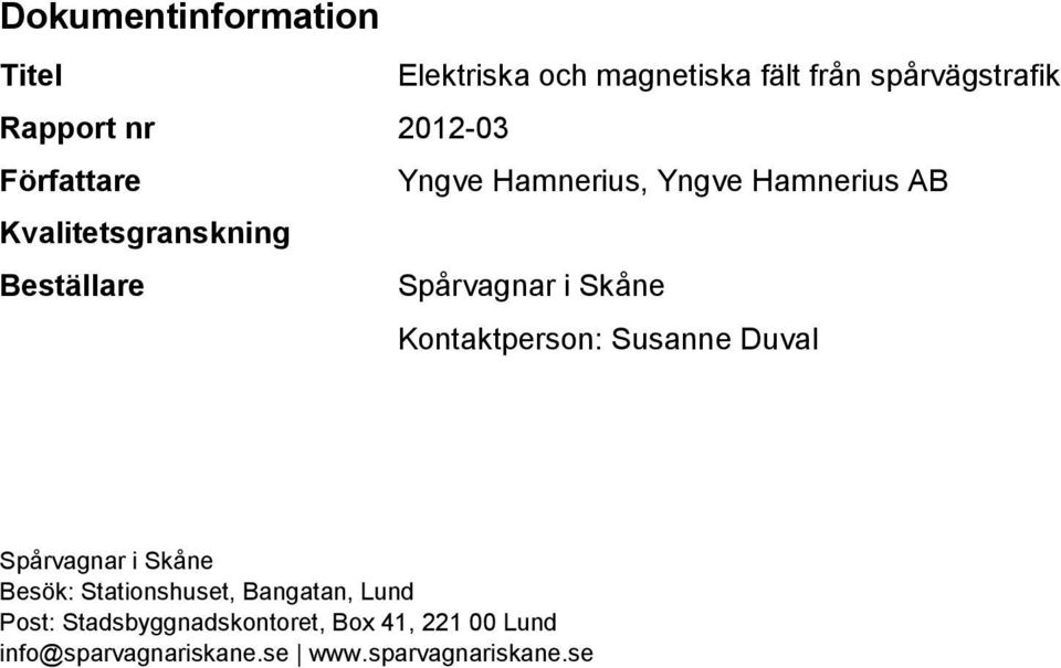 Spårvagnar i Skåne Kontaktperson: Susanne Duval Spårvagnar i Skåne Besök: Stationshuset,