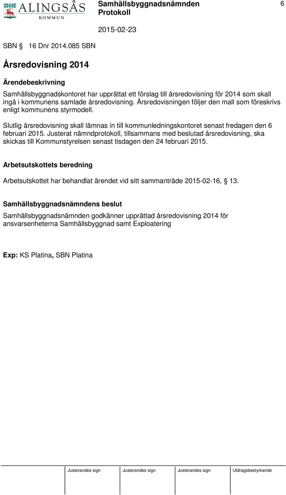 Årsredovisningen följer den mall som föreskrivs enligt kommunens styrmodell. Slutlig årsredovisning skall lämnas in till kommunledningskontoret senast fredagen den 6 februari 2015.