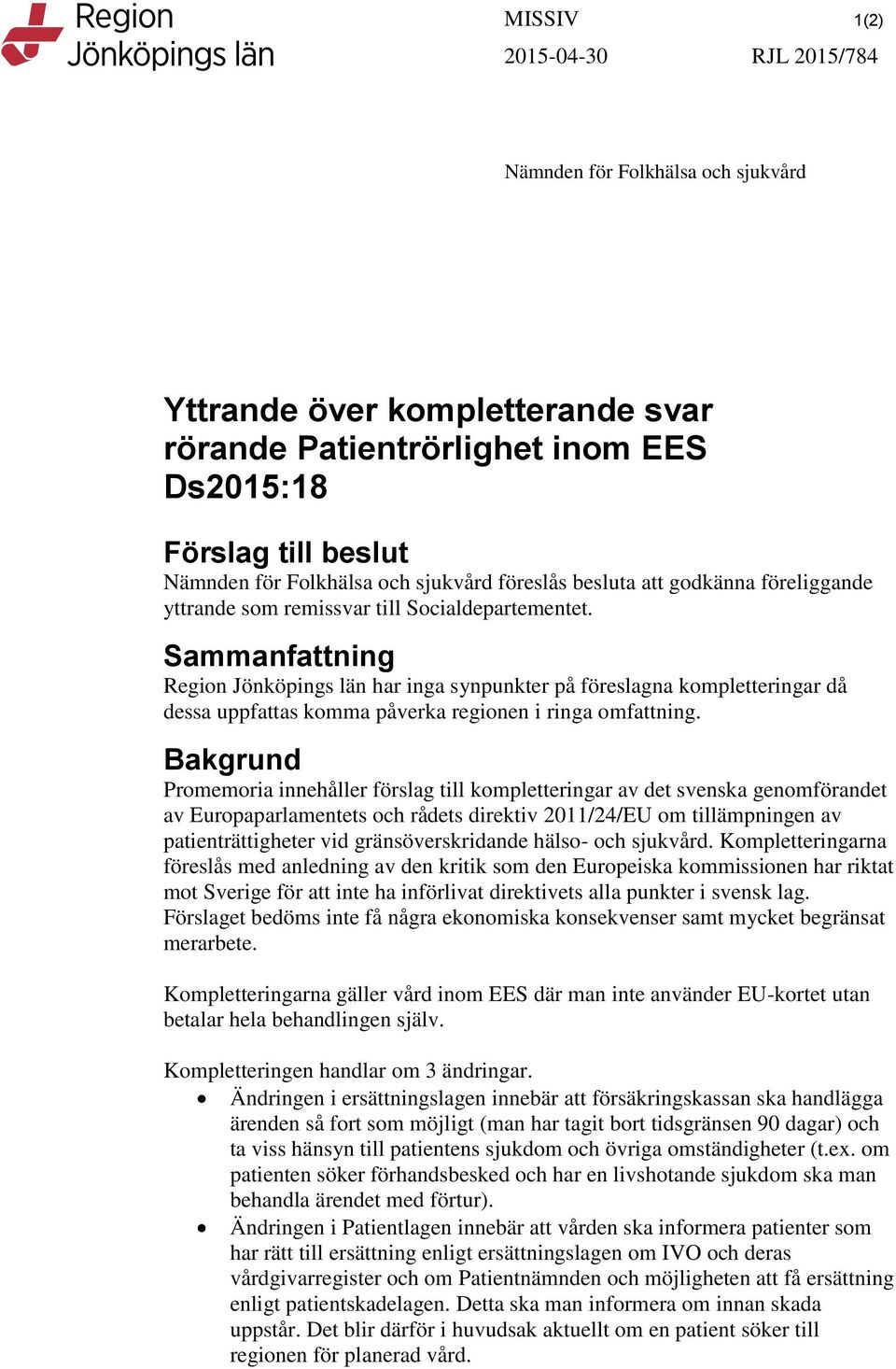 Sammanfattning Region Jönköpings län har inga synpunkter på föreslagna kompletteringar då dessa uppfattas komma påverka regionen i ringa omfattning.