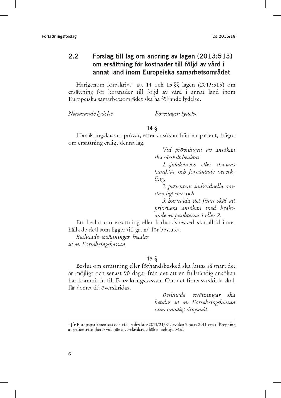 ersättning för kostnader till följd av vård i annat land inom Europeiska samarbetsområdet ska ha följande lydelse.