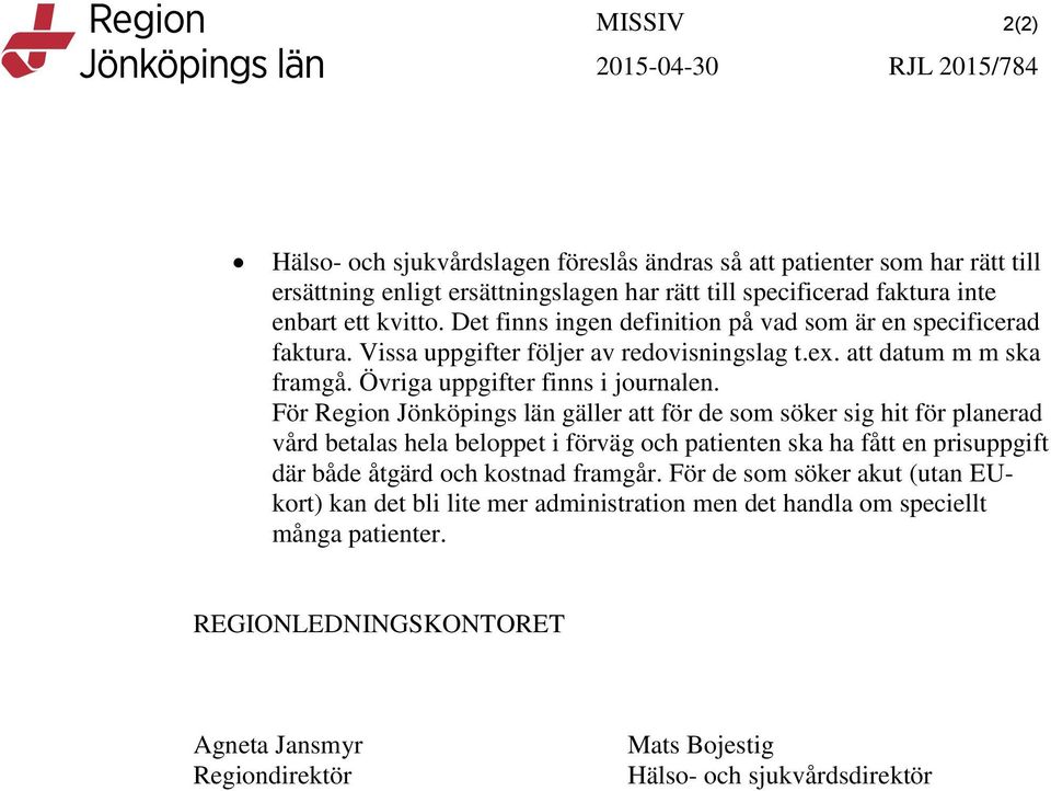 För Region Jönköpings län gäller att för de som söker sig hit för planerad vård betalas hela beloppet i förväg och patienten ska ha fått en prisuppgift där både åtgärd och kostnad framgår.