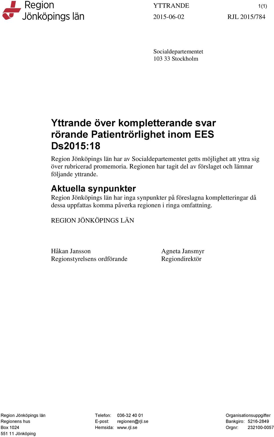 Aktuella synpunkter Region Jönköpings län har inga synpunkter på föreslagna kompletteringar då dessa uppfattas komma påverka regionen i ringa omfattning.