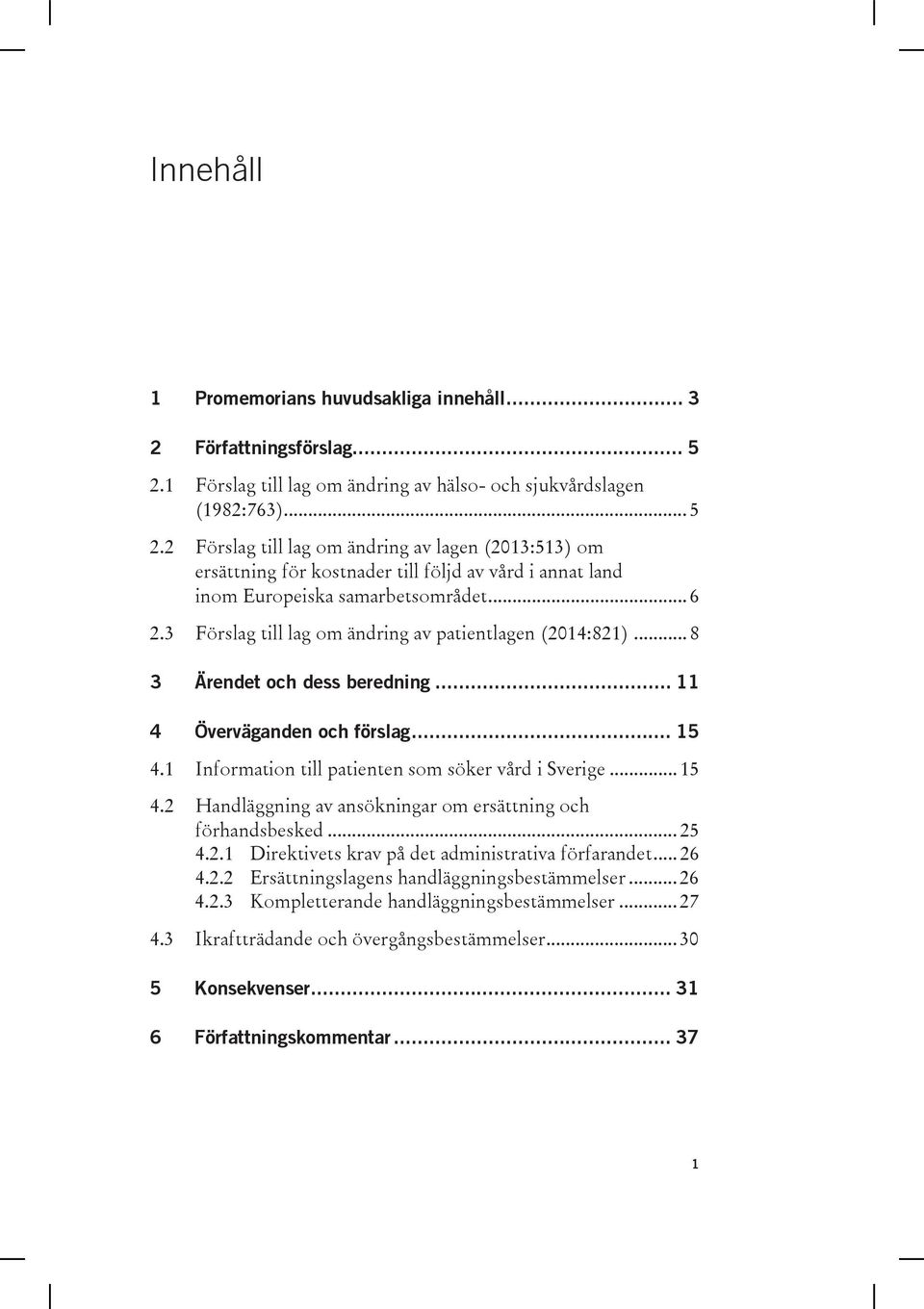 2 Förslag till lag om ändring av lagen (2013:513) om ersättning för kostnader till följd av vård i annat land inom Europeiska samarbetsområdet... 6 2.