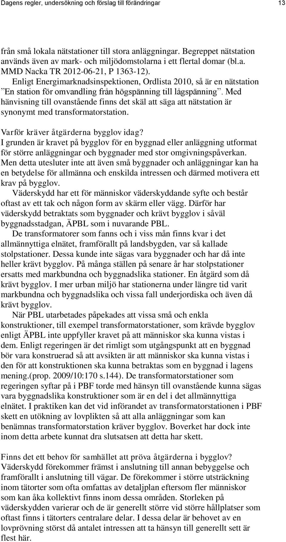 Enligt Energimarknadsinspektionen, Ordlista 2010, så är en nätstation En station för omvandling från högspänning till lågspänning.