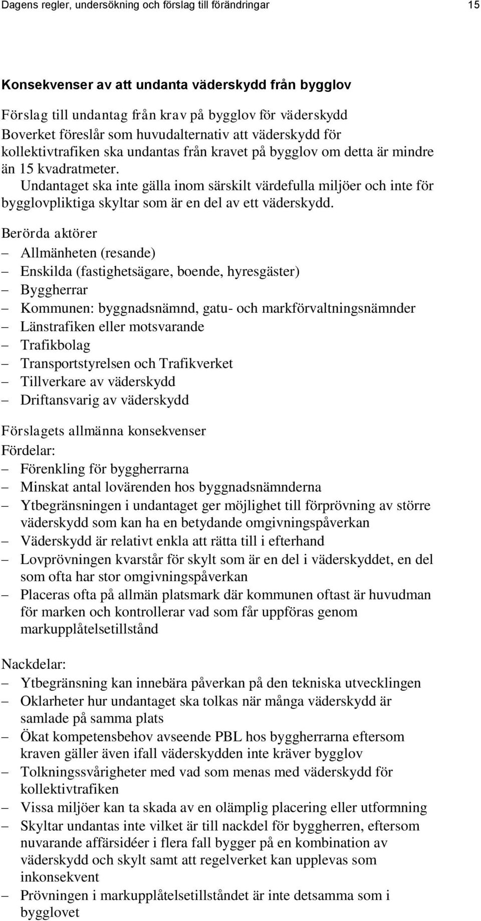 Undantaget ska inte gälla inom särskilt värdefulla miljöer och inte för bygglovpliktiga skyltar som är en del av ett väderskydd.