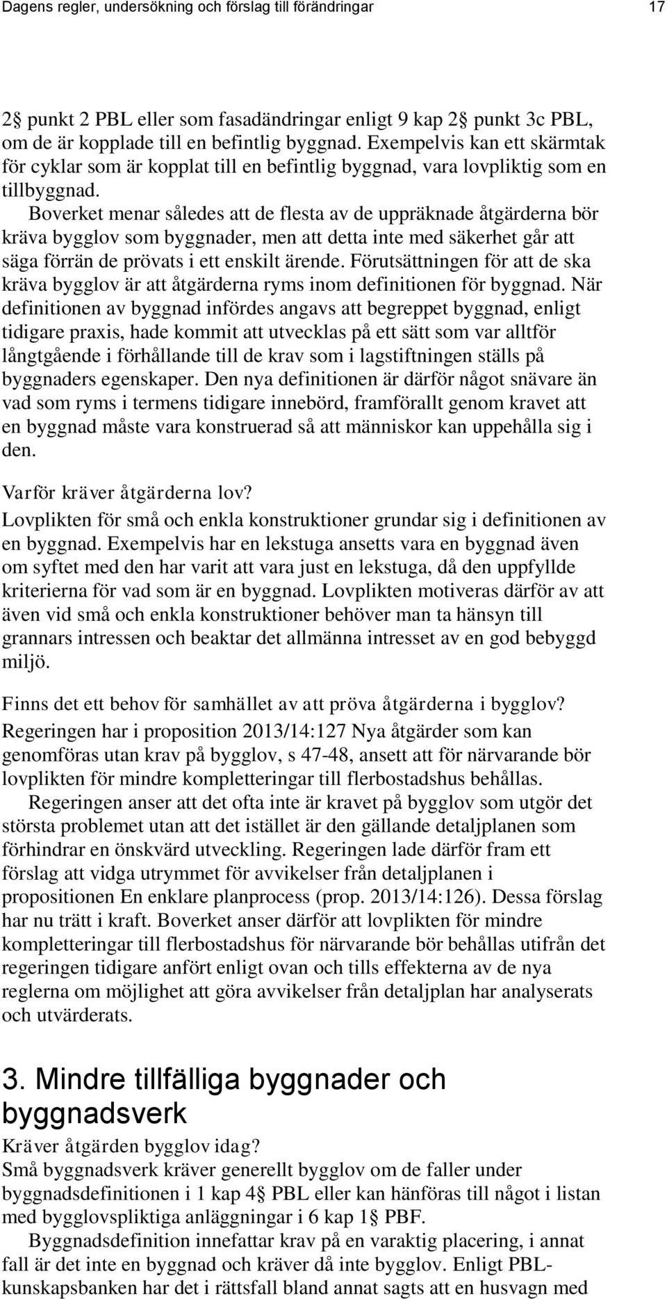 Boverket menar således att de flesta av de uppräknade åtgärderna bör kräva bygglov som byggnader, men att detta inte med säkerhet går att säga förrän de prövats i ett enskilt ärende.