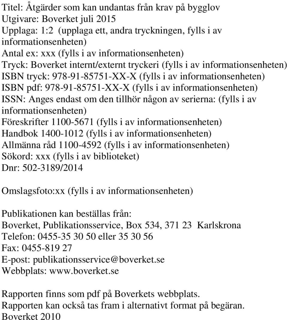 informationsenheten) ISSN: Anges endast om den tillhör någon av serierna: (fylls i av informationsenheten) Föreskrifter 1100-5671 (fylls i av informationsenheten) Handbok 1400-1012 (fylls i av