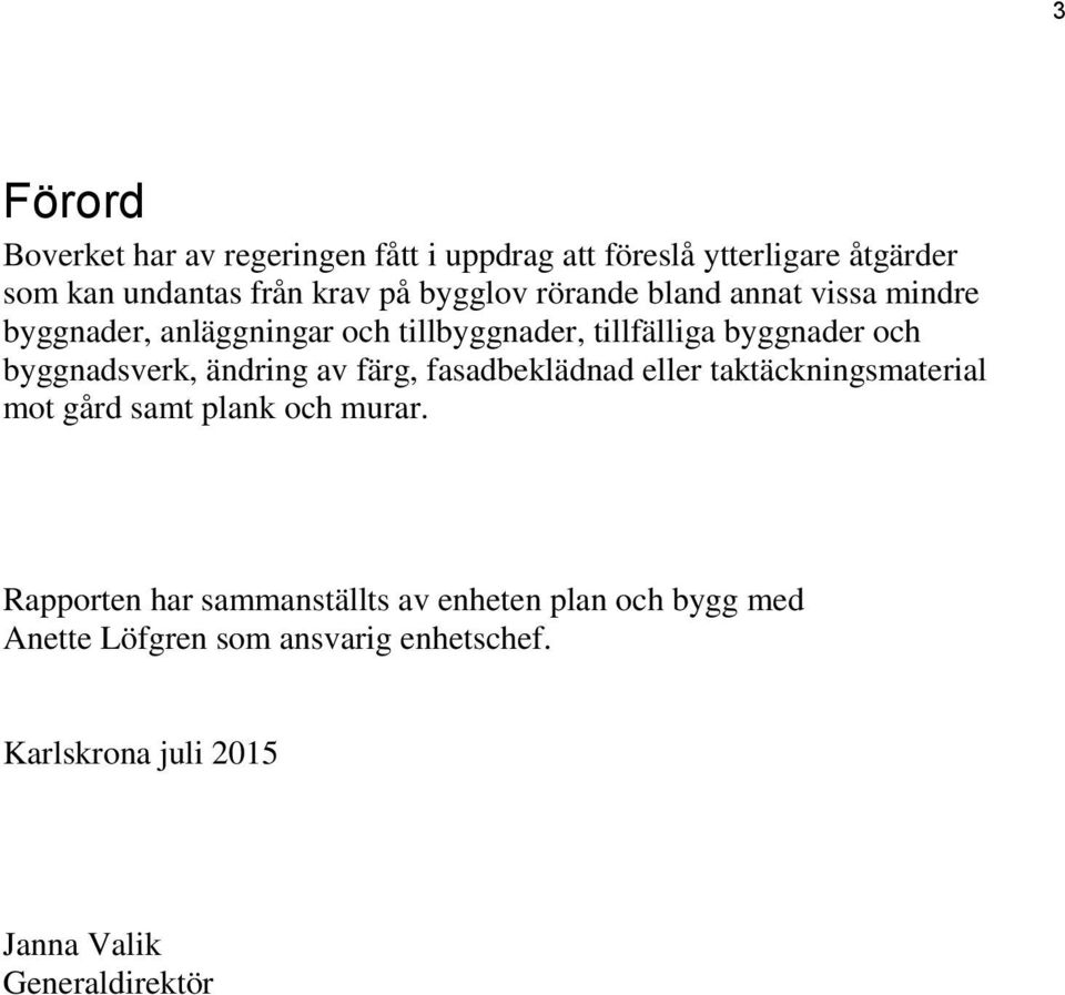 byggnadsverk, ändring av färg, fasadbeklädnad eller taktäckningsmaterial mot gård samt plank och murar.