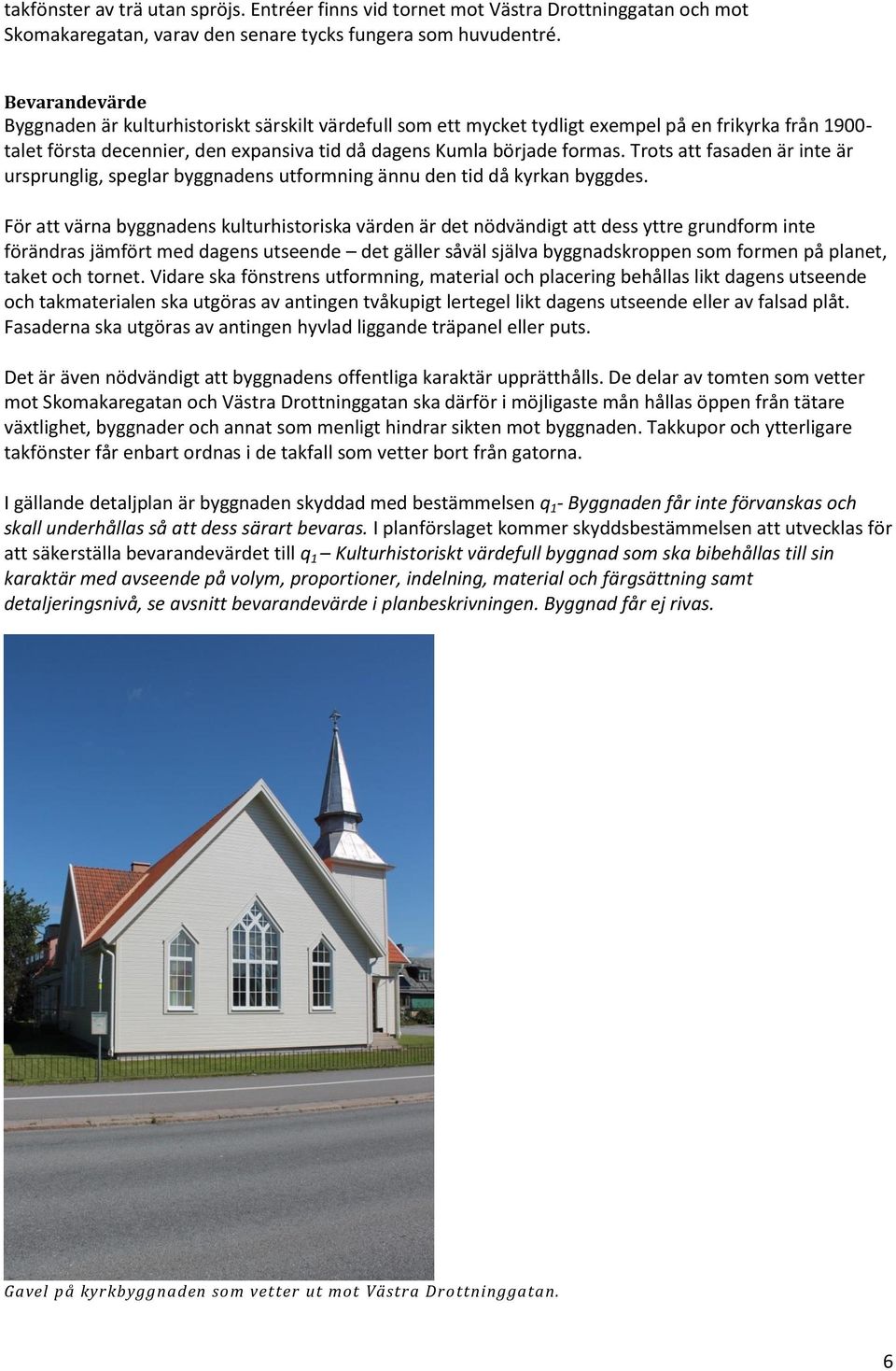 Trots att fasaden är inte är ursprunglig, speglar byggnadens utformning ännu den tid då kyrkan byggdes.