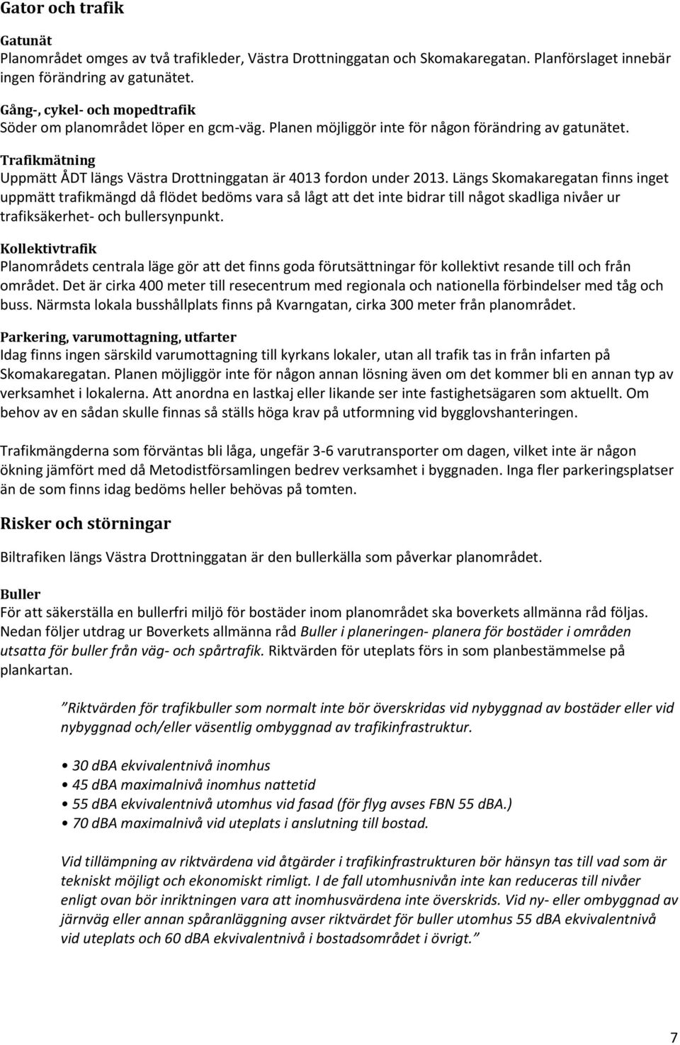 Trafikmätning Uppmätt ÅDT längs Västra Drottninggatan är 4013 fordon under 2013.