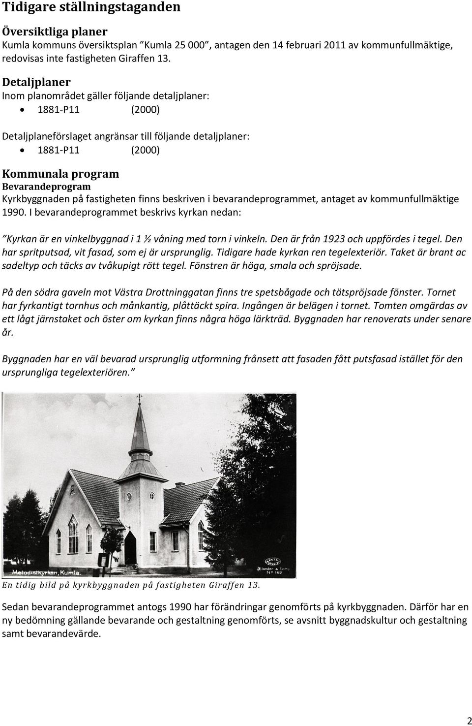 på fastigheten finns beskriven i bevarandeprogrammet, antaget av kommunfullmäktige 1990. I bevarandeprogrammet beskrivs kyrkan nedan: Kyrkan är en vinkelbyggnad i 1 ½ våning med torn i vinkeln.