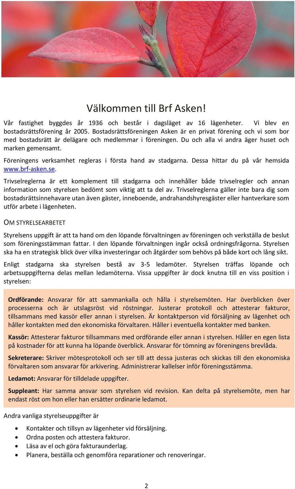 Föreningens verksamhet regleras i första hand av stadgarna. Dessa hittar du på vår hemsida www.brf-asken.se.