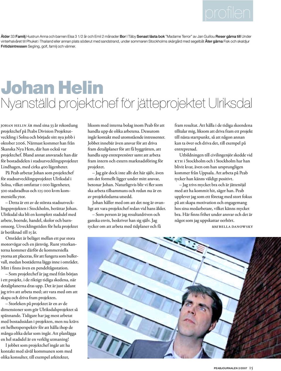 Johan Helin Nyanställd projektchef för jätteprojektet Ulriksdal JOHAN HELIN ÄR med sina 33 år rekordung projektchef på Peabs Division Projektutveckling i Solna och började sitt nya jobb i oktober