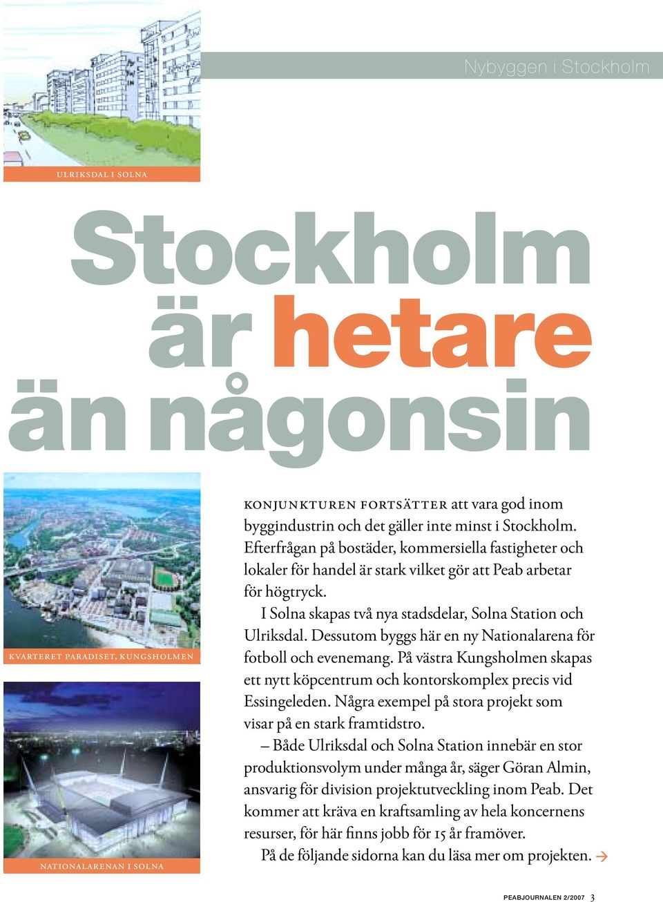 I Solna skapas två nya stadsdelar, Solna Station och Ulriksdal. Dessutom byggs här en ny Nationalarena för fotboll och evenemang.